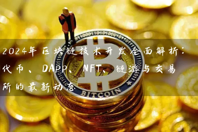 2024年区块链技术开发全面解析：代币、DApp、NFT、链游与交易所的最新动态