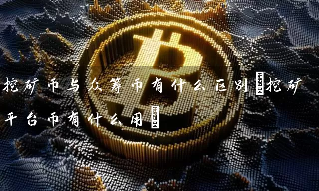 挖矿币与众筹币有什么区别(挖矿平台币有什么用)
