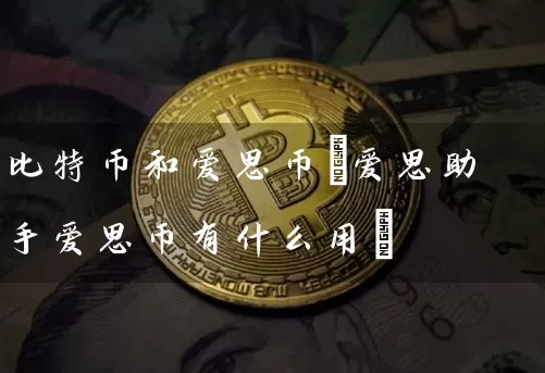 比特币和爱思币(爱思助手爱思币有什么用)