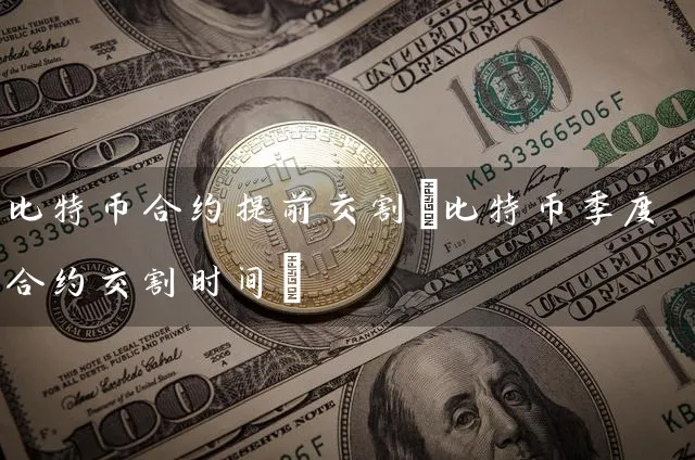 比特币合约提前交割(比特币季度合约交割时间)