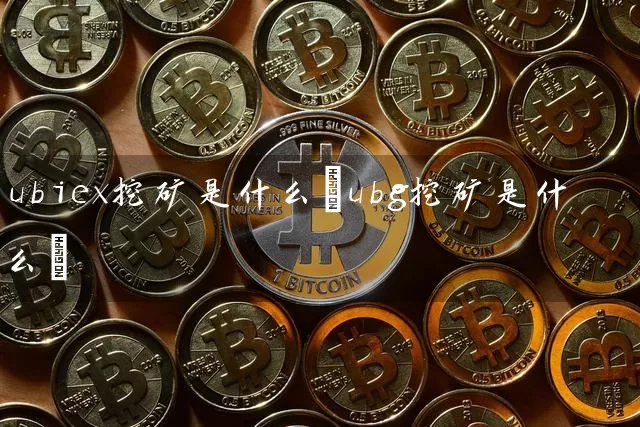 ubiex挖矿是什么(ubg挖矿是什么)
