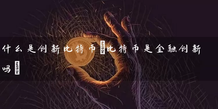 什么是创新比特币(比特币是金融创新吗)
