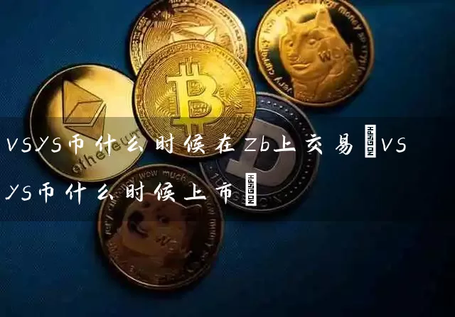 vsys币什么时候在zb上交易(vsys币什么时候上市)