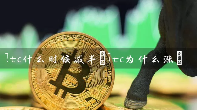 ltc什么时候减半(ltc为什么涨)