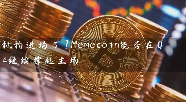 机构进场了？Memecoin能否在Q4继续撑起主场