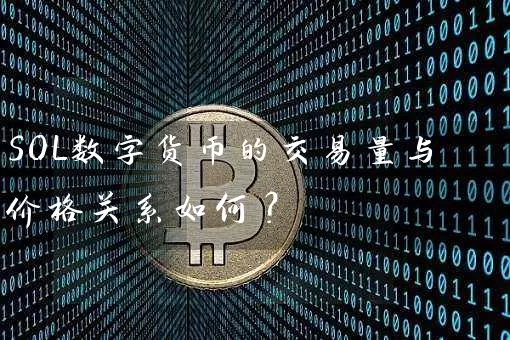 SOL数字货币的交易量与价格关系如何？