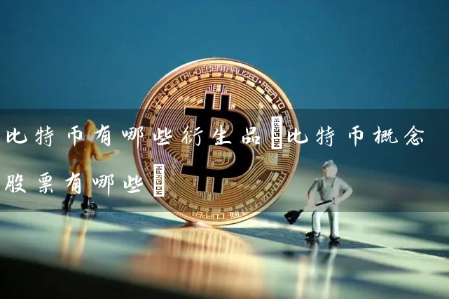 比特币有哪些衍生品(比特币概念股票有哪些)