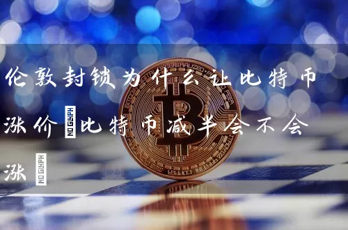 伦敦为什么让比特币涨价(比特币减半会不会涨)