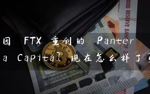 因 FTX 重创的 Pantera Capital 现在怎么样了？