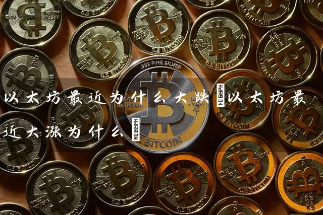 以太坊最近为什么大跌(以太坊最近大涨为什么)