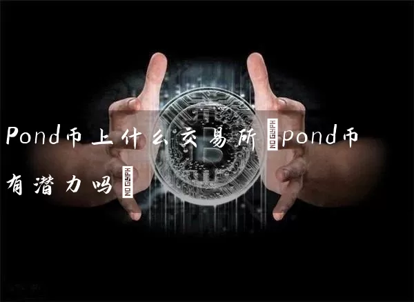 Pond币上什么交易所(pond币有潜力吗)
