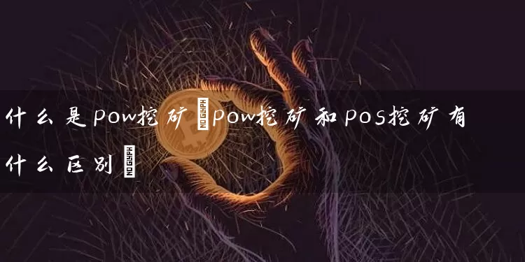 什么是pow挖矿(pow挖矿和pos挖矿有什么区别)