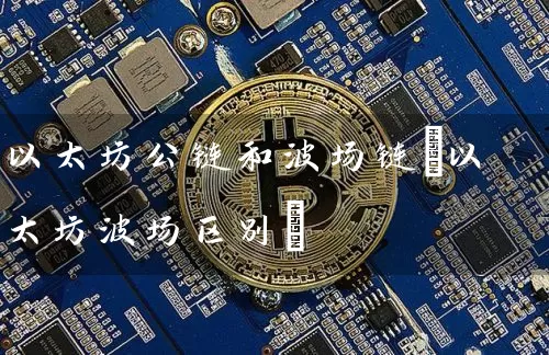 以太坊公链和波场链(以太坊波场区别)