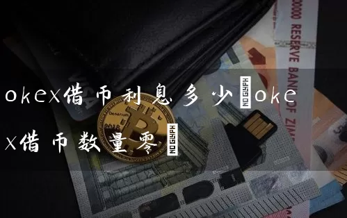 okex借币利息多少(okex借币数量零)