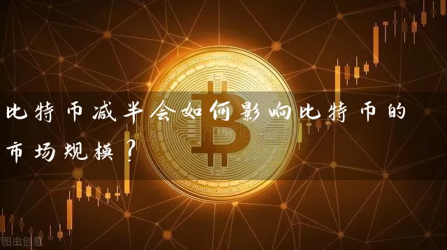 比特币减半会如何影响比特币的市场规模？