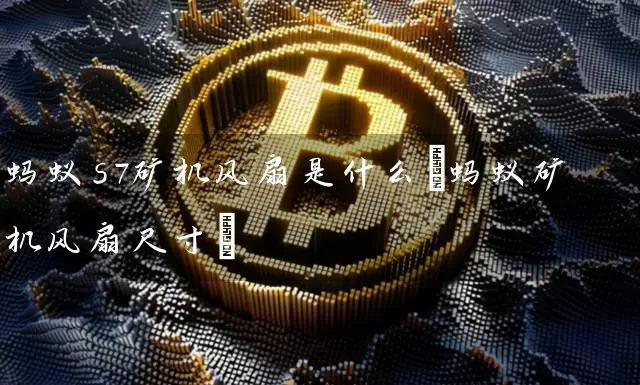 蚂蚁s7矿机风扇是什么(蚂蚁矿机风扇尺寸)
