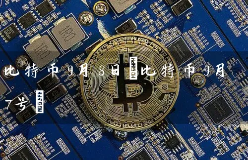 比特币9月8日(比特币9月7号)