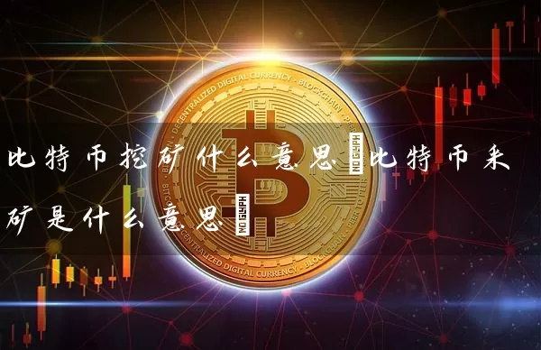 比特币挖矿什么意思(比特币采矿是什么意思)