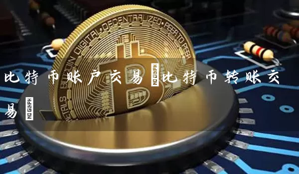 比特币账户交易(比特币转账交易)