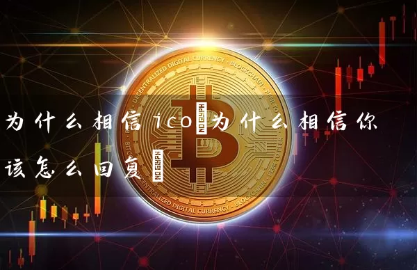 为什么相信ico(为什么相信你该怎么回复)