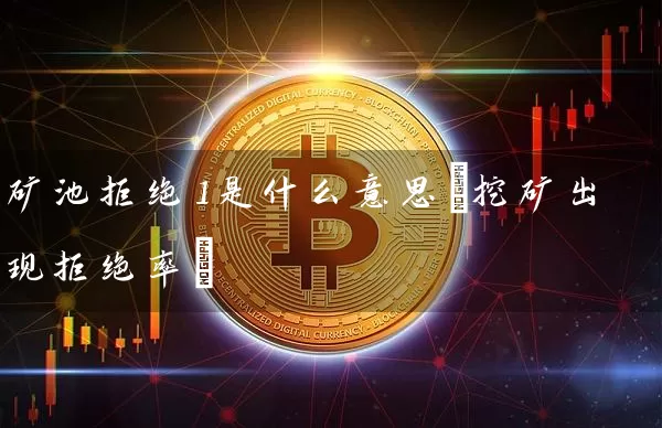矿池拒绝1是什么意思(挖矿出现拒绝率)