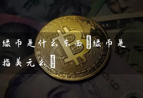 绿币是什么东西(绿币是指美元么)