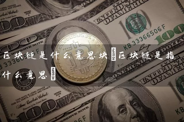 区块链是什么意思块(区块链是指什么意思)