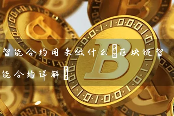 智能合约用来做什么(区块链智能合约详解)