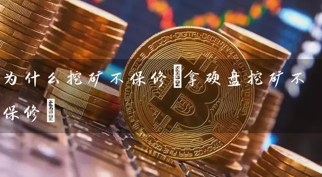 为什么挖矿不保修(拿硬盘挖矿不保修)