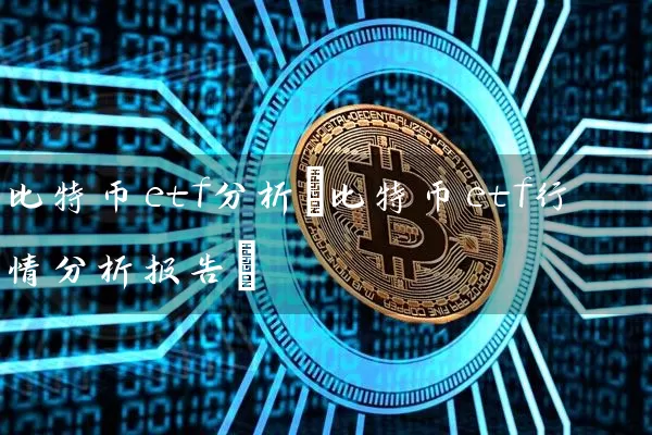 比特币etf分析(比特币etf行情分析报告)