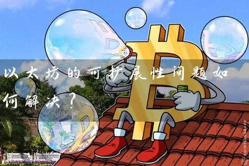 以太坊的可扩展性问题如何解决？