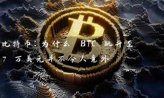 比特币：为什么 BTC 跳升至 7 万美元并不令人意外