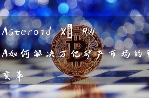 Asteroid X: RWA如何解决万亿矿产市场的融资变革