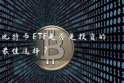 比特币ETF是否是投资的最佳选择？