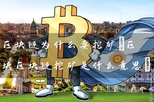 区块链为什么要挖矿(区块区块链挖矿是什么意思)