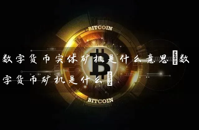 数字货币实体矿机是什么意思(数字货币矿机是什么)