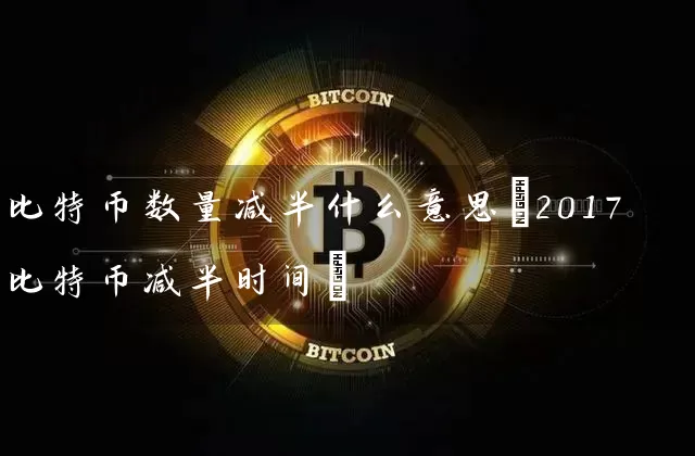 比特币数量减半什么意思(2017比特币减半时间)