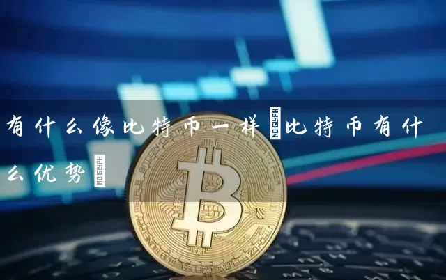 有什么像比特币一样(比特币有什么优势)