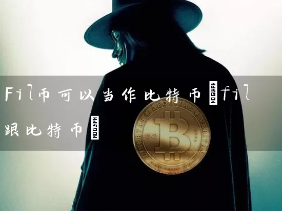 Fil币可以当作比特币(fil跟比特币)