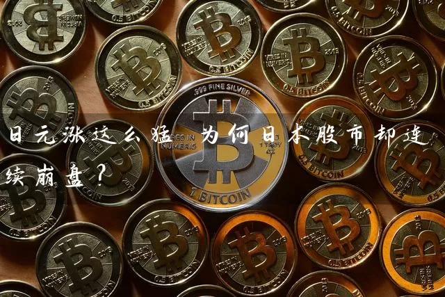 日元涨这么猛 为何日本股市却连续崩盘？