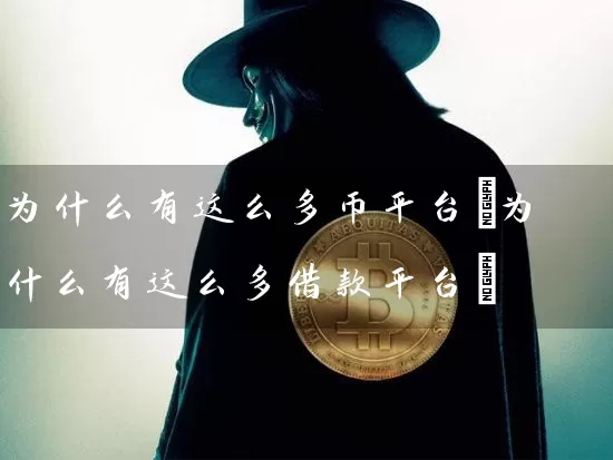 为什么有这么多币平台(为什么有这么多借款平台)