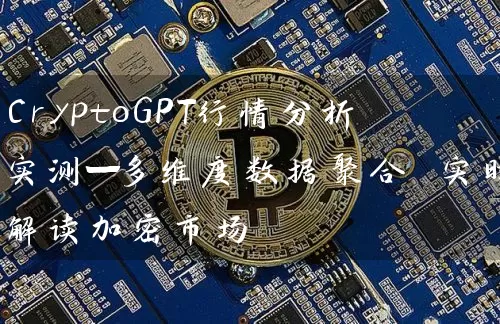 CryptoGPT行情分析实测—多维度数据聚合 实时解读加密市场