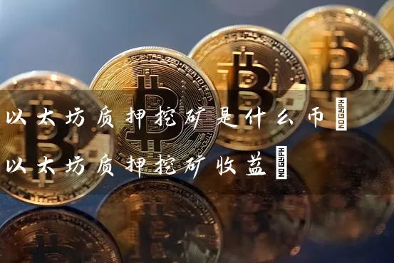 以太坊质押挖矿是什么币(以太坊质押挖矿收益)