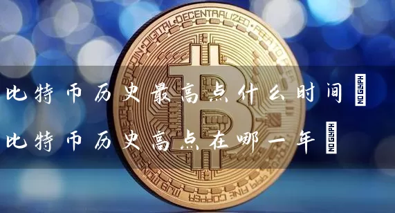比特币历史最高点什么时间(比特币历史高点在哪一年)
