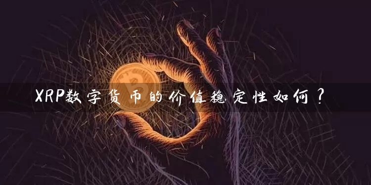 XRP数字货币的价值稳定性如何？