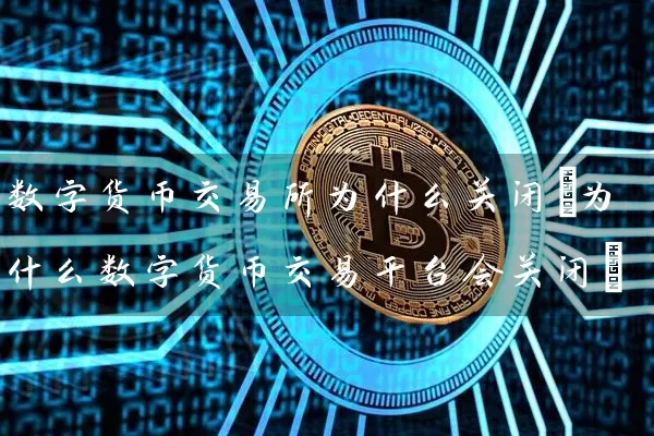 数字货币交易所为什么关闭(为什么数字货币交易平台会关闭)