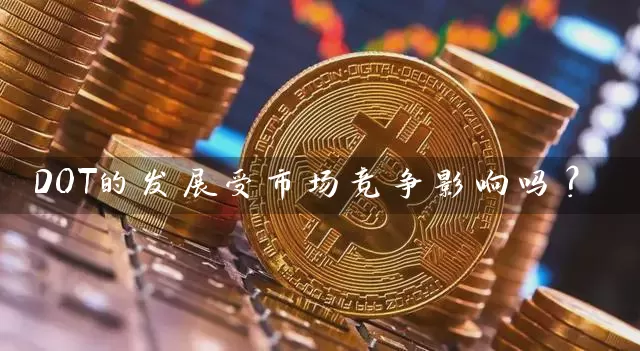 DOT的发展受市场竞争影响吗？