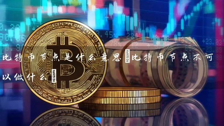 比特币节点是什么意思(比特币节点不可以做什么)