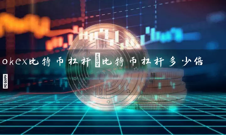 okex比特币杠杆(比特币杠杆多少倍)