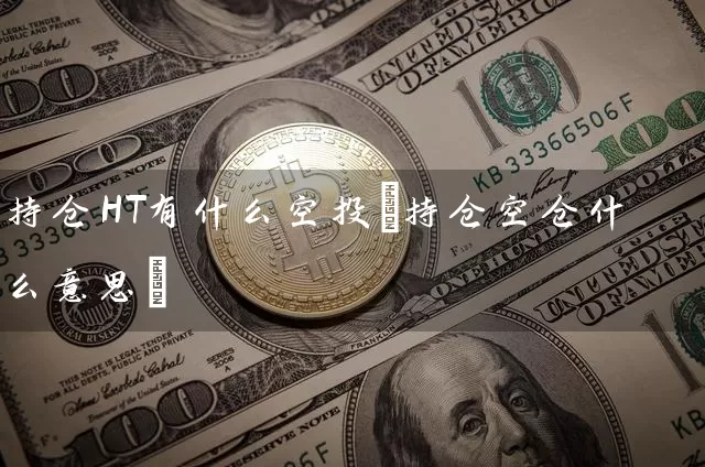 持仓HT有什么空投(持仓空仓什么意思)